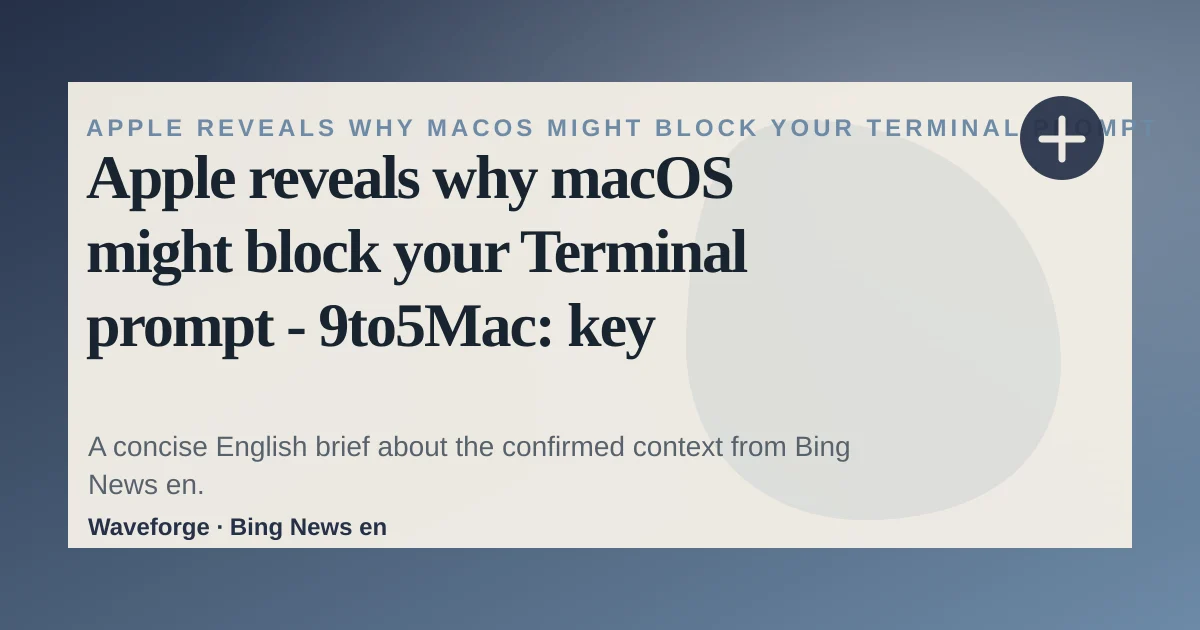 Apple reveals why macOS might block your Terminal prompt - 9to5Mac: key context — source-led trend brief illustration