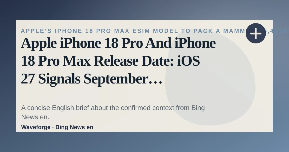 Apple iPhone 18 Pro And iPhone 18 Pro Max Release Date: iOS 27 Signals September Schedule: key context — source-led trend brief illustration