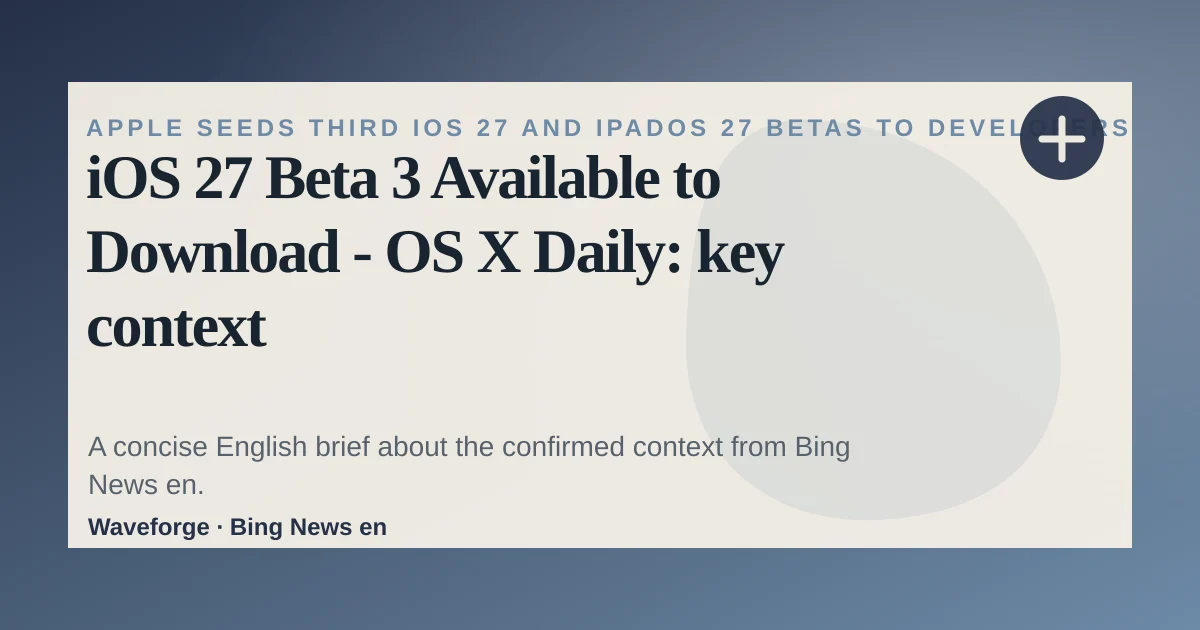iOS 27 Beta 3 Available to Download - OS X Daily: key context — source-led trend brief illustration