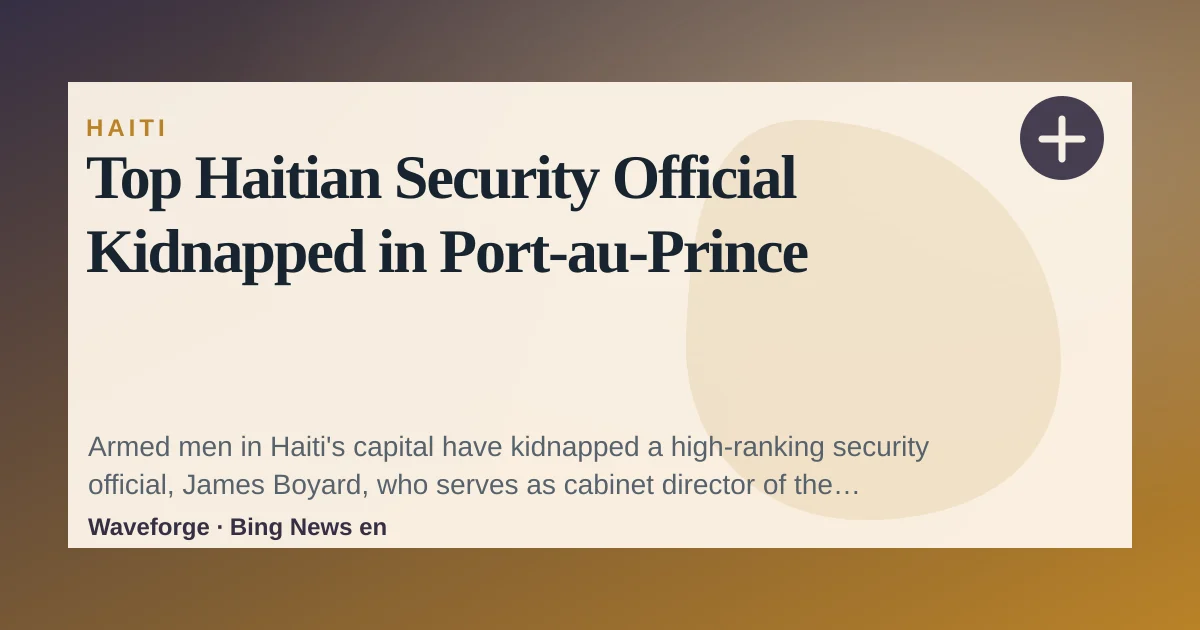 Top Haitian Security Official Kidnapped in Port-au-Prince — source-led trend brief illustration