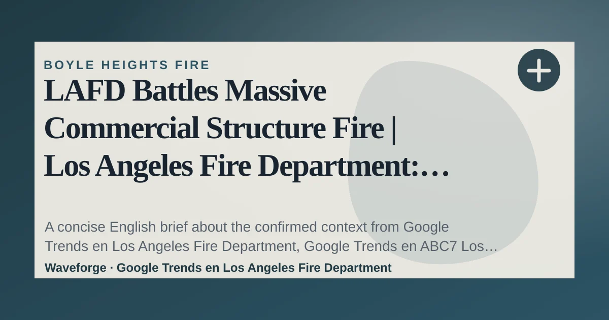 LAFD Battles Massive Commercial Structure Fire | Los Angeles Fire Department: key context — source-led trend brief illustration