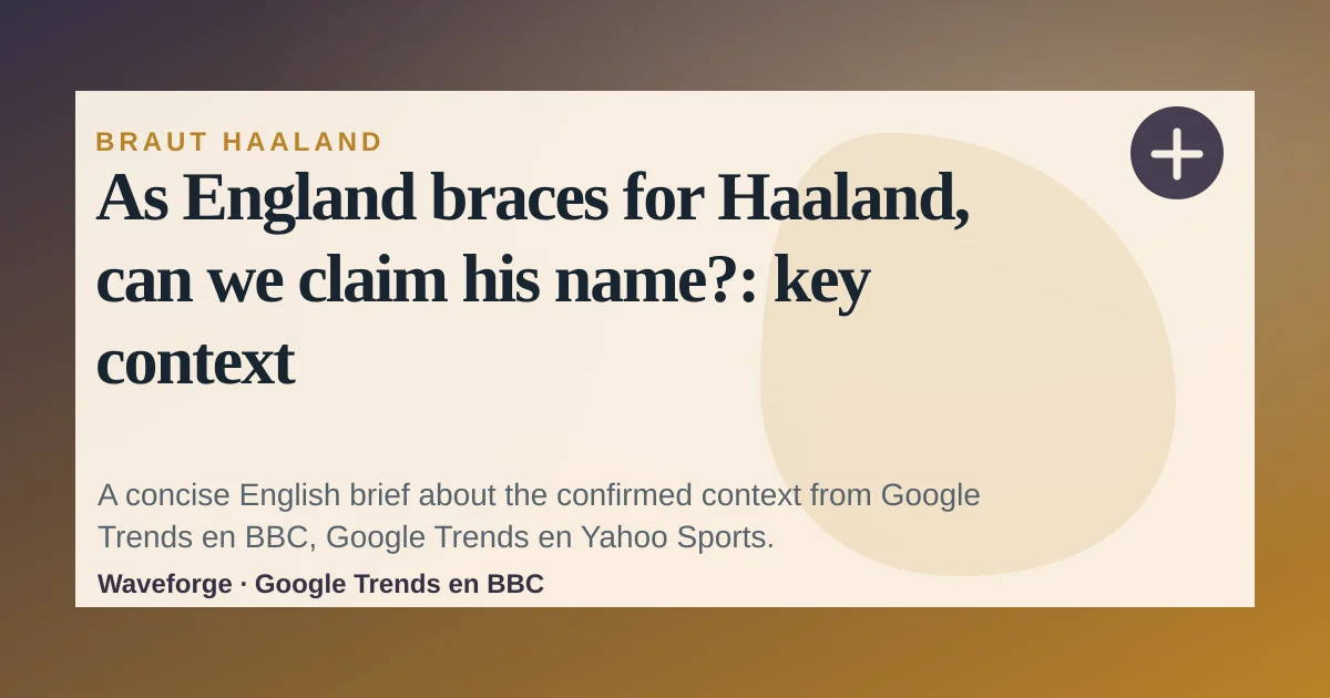 As England braces for Haaland, can we claim his name?: key context — source-led trend brief illustration