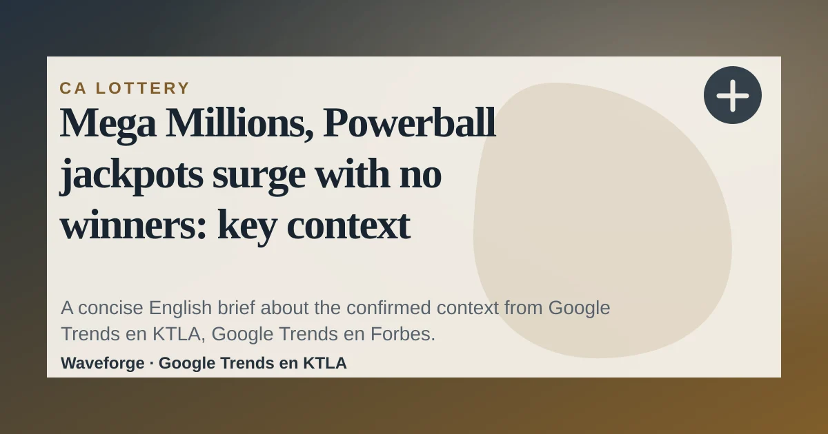 Mega Millions, Powerball jackpots surge with no winners: key context — source-led trend brief illustration