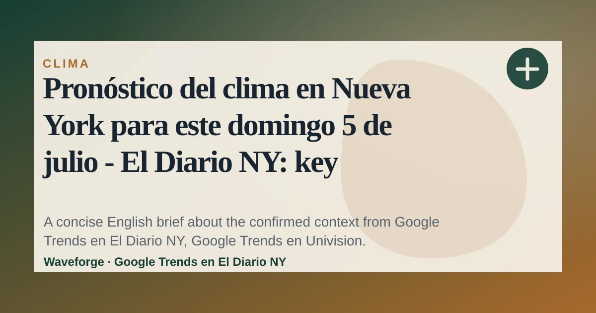 Pronóstico del clima en Nueva York para este domingo 5 de julio - El Diario NY: key context — source-led trend brief illustration