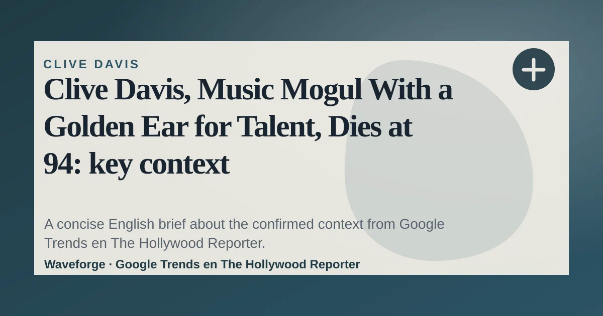 Clive Davis, Music Mogul With a Golden Ear for Talent, Dies at 94: key context — source-led trend brief illustration