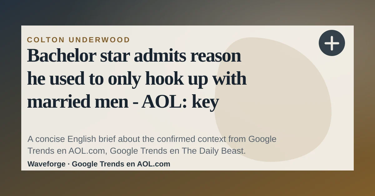 Bachelor star admits reason he used to only hook up with married men - AOL: key context — source-led trend brief illustration