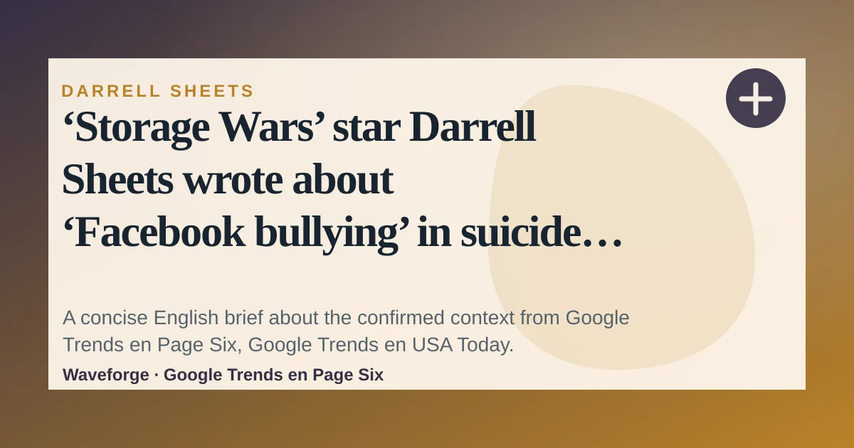 ‘Storage Wars’ star Darrell Sheets wrote about ‘Facebook bullying’ in suicide note before his death: key context — source-led trend brief illustration