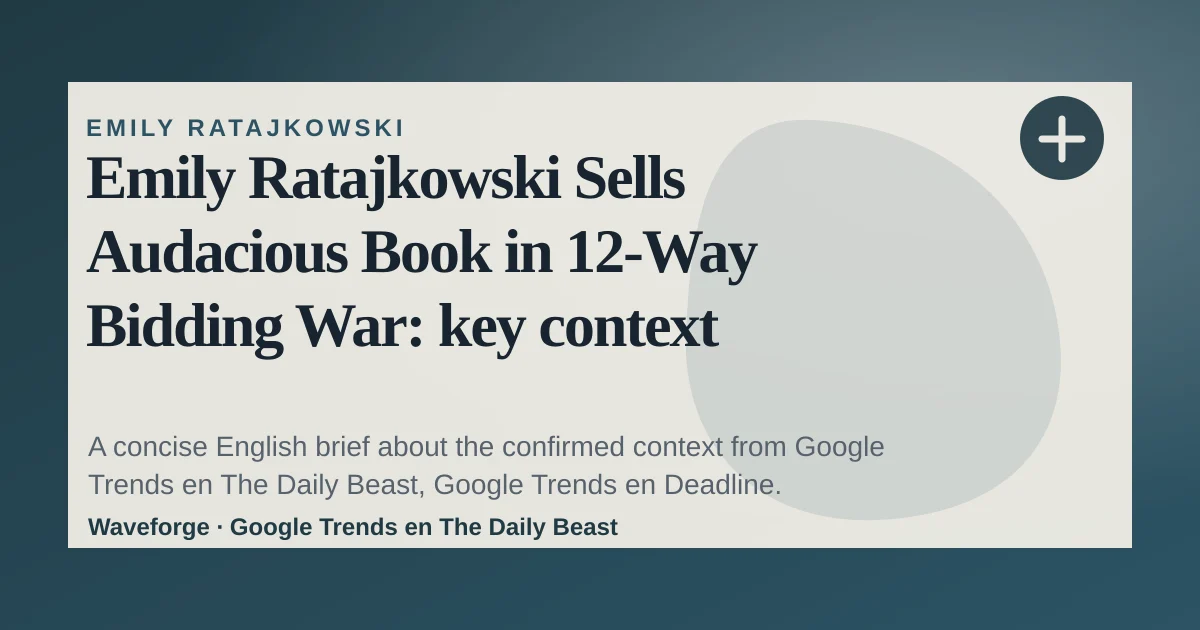 Emily Ratajkowski Sells Audacious Book in 12-Way Bidding War: key context — source-led trend brief illustration