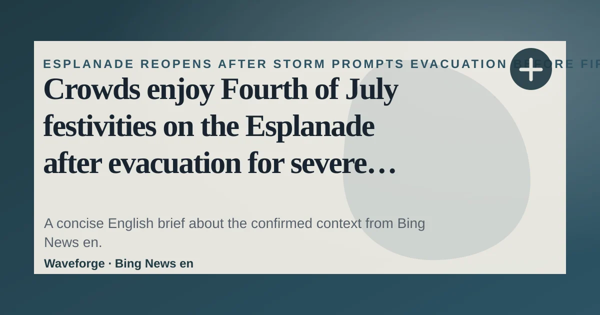 Crowds enjoy Fourth of July festivities on the Esplanade after evacuation for severe weather - Boston News, Weather, Sports | WHDH 7News: key context — source-led trend brief illustration