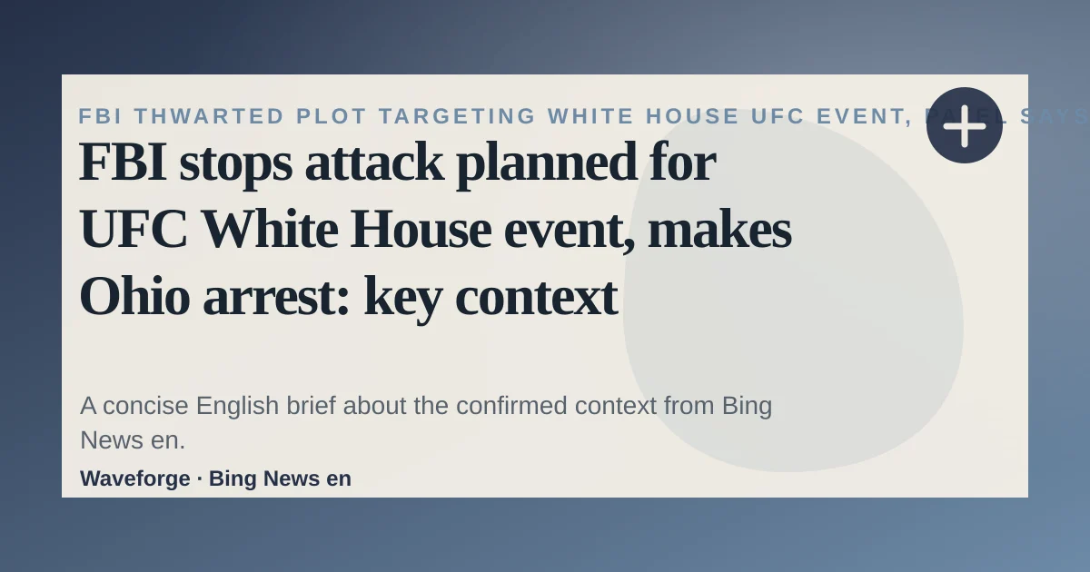 FBI stops attack planned for UFC White House event, makes Ohio arrest: key context — source-led trend brief illustration