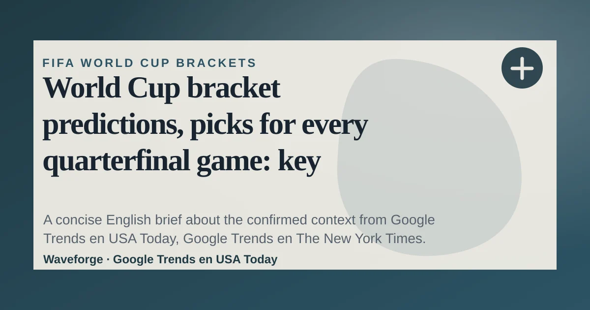 World Cup bracket predictions, picks for every quarterfinal game: key context — source-led trend brief illustration