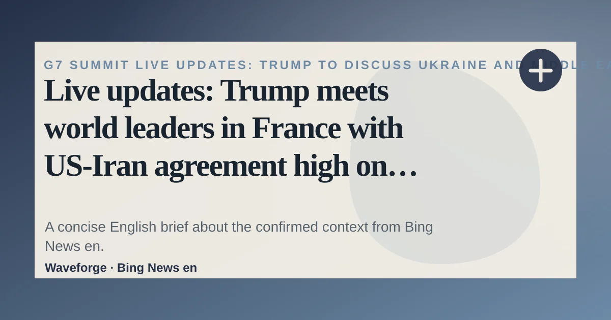 Live updates: Trump meets world leaders in France with US-Iran agreement high on agenda | CNN: key context — source-led trend brief illustration