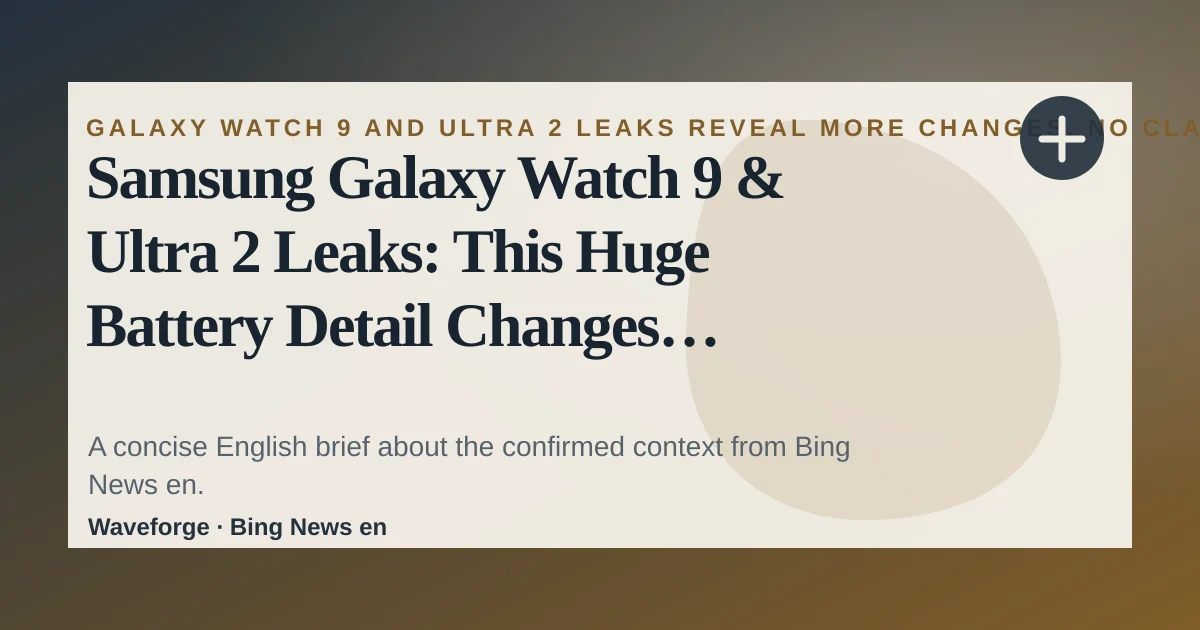 Samsung Galaxy Watch 9 & Ultra 2 Leaks: This Huge Battery Detail Changes Everything: key context — source-led trend brief illustration