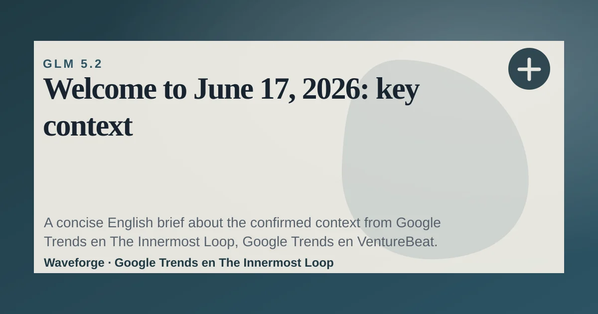 Welcome to June 17, 2026: key context — source-led trend brief illustration