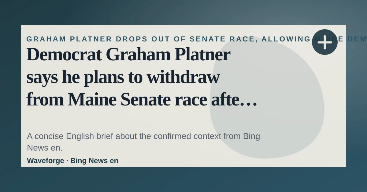 Democrat Graham Platner says he plans to withdraw from Maine Senate race after sexual assault claim: key context — source-led trend brief illustration