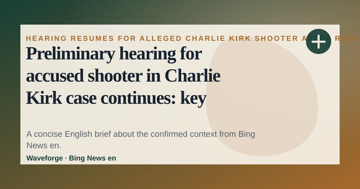 Preliminary hearing for accused shooter in Charlie Kirk case continues: key context — source-led trend brief illustration