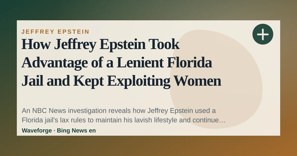 How Jeffrey Epstein Took Advantage of a Lenient Florida Jail and Kept Exploiting Women — source-led trend brief illustration