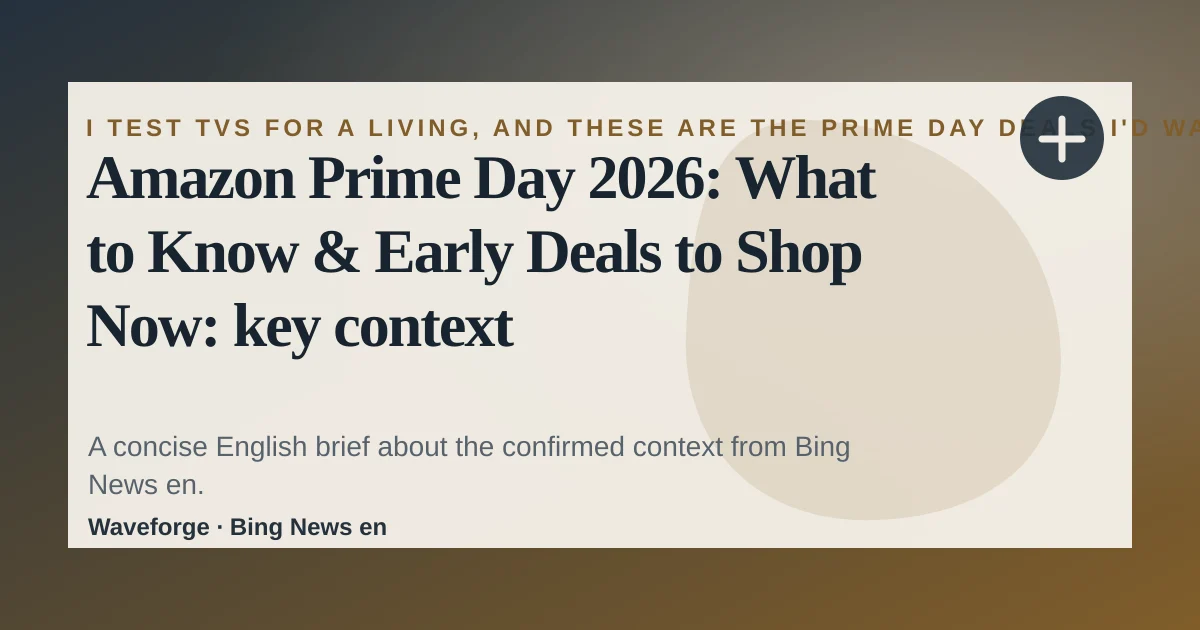 Amazon Prime Day 2026: What to Know & Early Deals to Shop Now: key context — source-led trend brief illustration