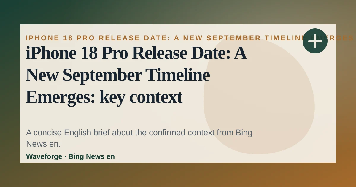 iPhone 18 Pro Release Date: A New September Timeline Emerges: key context — source-led trend brief illustration