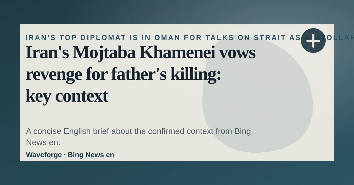 Iran's Mojtaba Khamenei vows revenge for father's killing: key context — source-led trend brief illustration