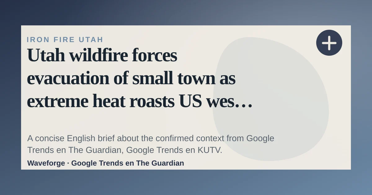 Utah wildfire forces evacuation of small town as extreme heat roasts US west: key context — source-led trend brief illustration