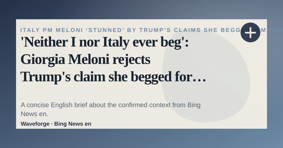 'Neither I nor Italy ever beg': Giorgia Meloni rejects Trump's claim she begged for a photo – video: key context — source-led trend brief illustration