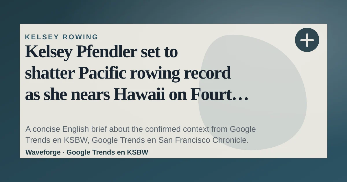 Kelsey Pfendler set to shatter Pacific rowing record as she nears Hawaii on Fourth of July: key context — source-led trend brief illustration