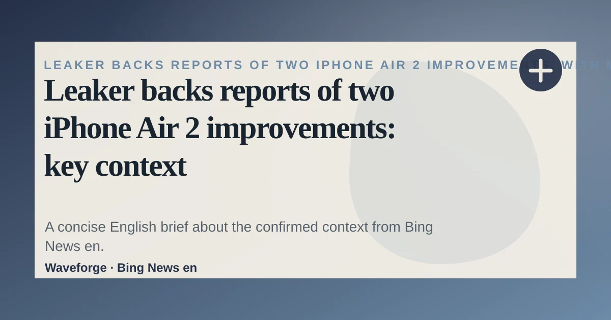 Leaker backs reports of two iPhone Air 2 improvements: key context — source-led trend brief illustration