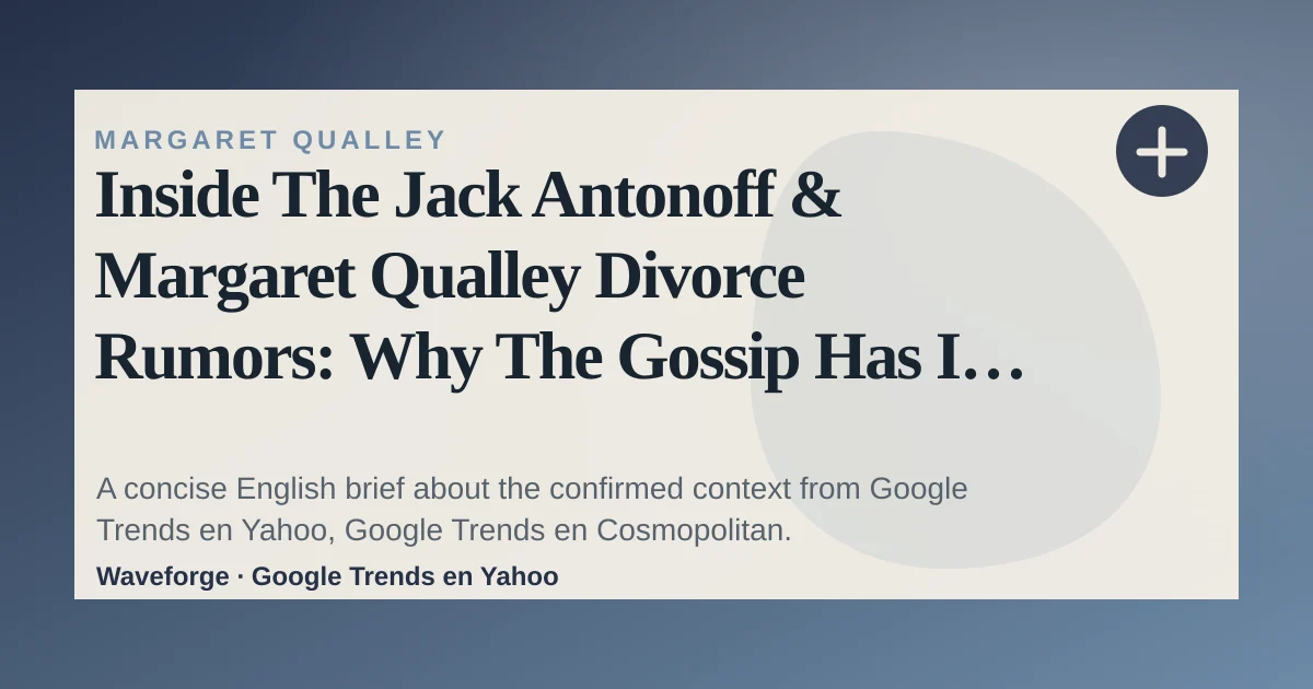 Inside The Jack Antonoff & Margaret Qualley Divorce Rumors: Why The Gossip Has It Wrong: key context — source-led trend brief illustration