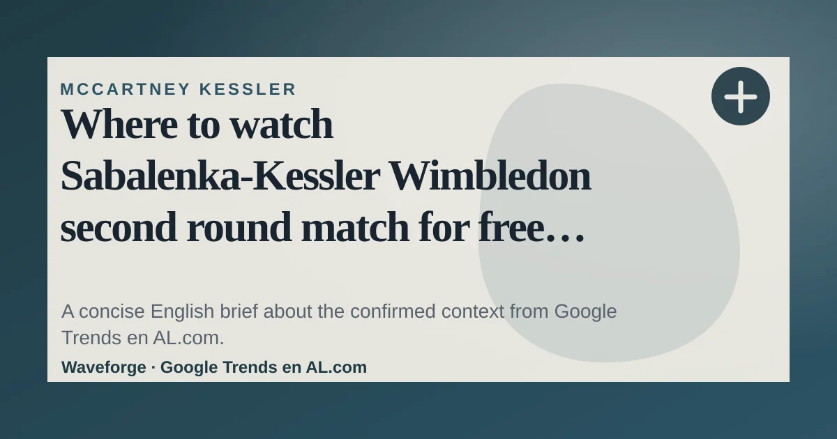 Where to watch Sabalenka-Kessler Wimbledon second round match for free today: key context — source-led trend brief illustration