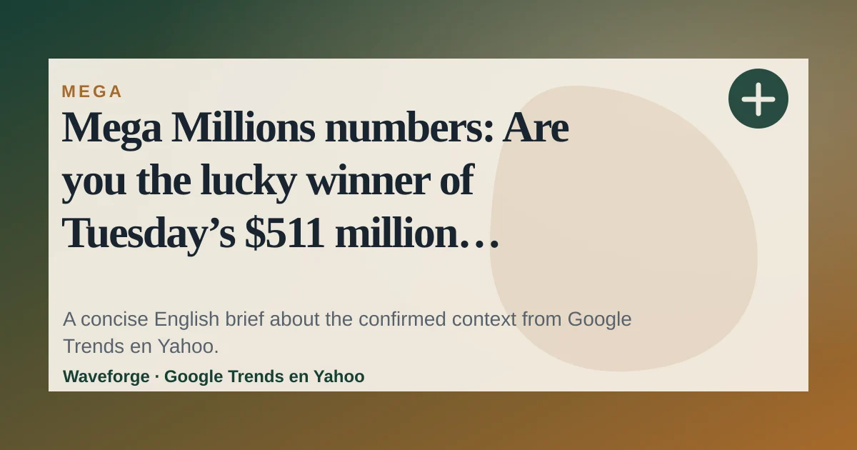 Mega Millions numbers: Are you the lucky winner of Tuesday’s $511 million jackpot?: key context — source-led trend brief illustration