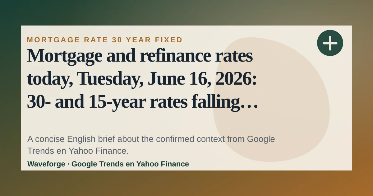 Mortgage and refinance rates today, Tuesday, June 16, 2026: 30- and 15-year rates falling while other rates rising: key context — source-led trend brief illustration