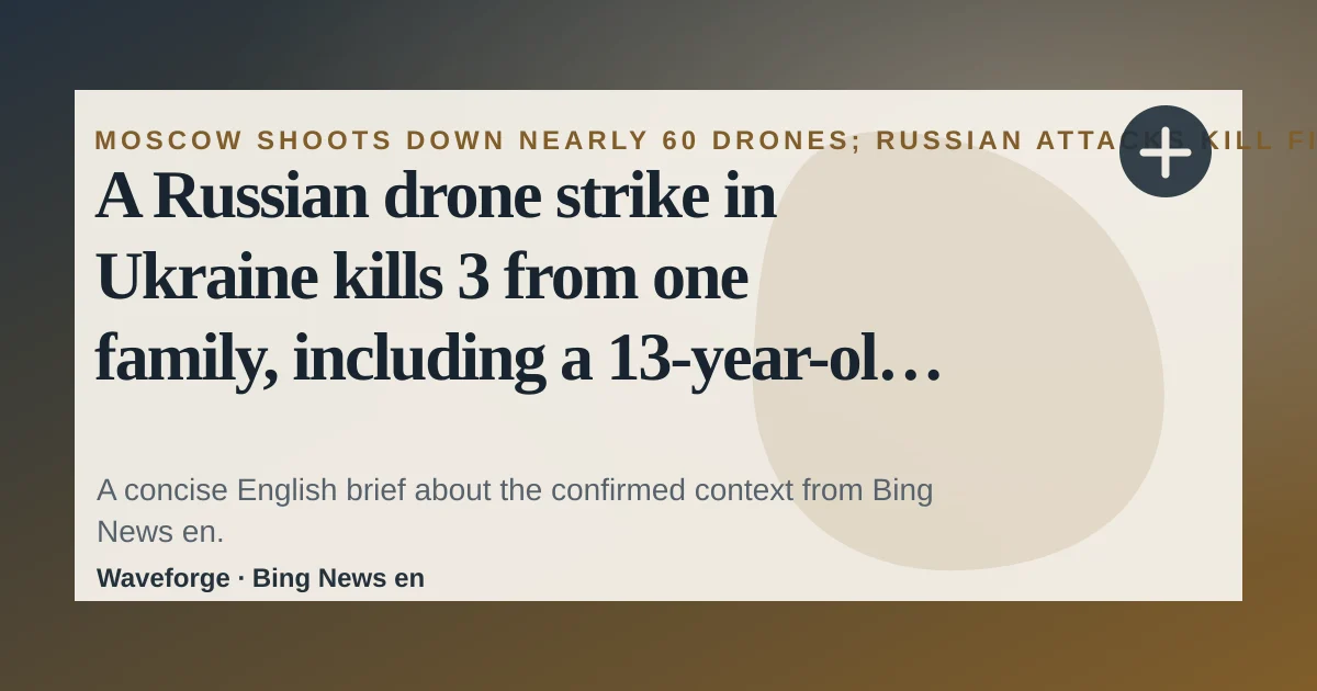 A Russian drone strike in Ukraine kills 3 from one family, including a 13-year-old boy: key context — source-led trend brief illustration