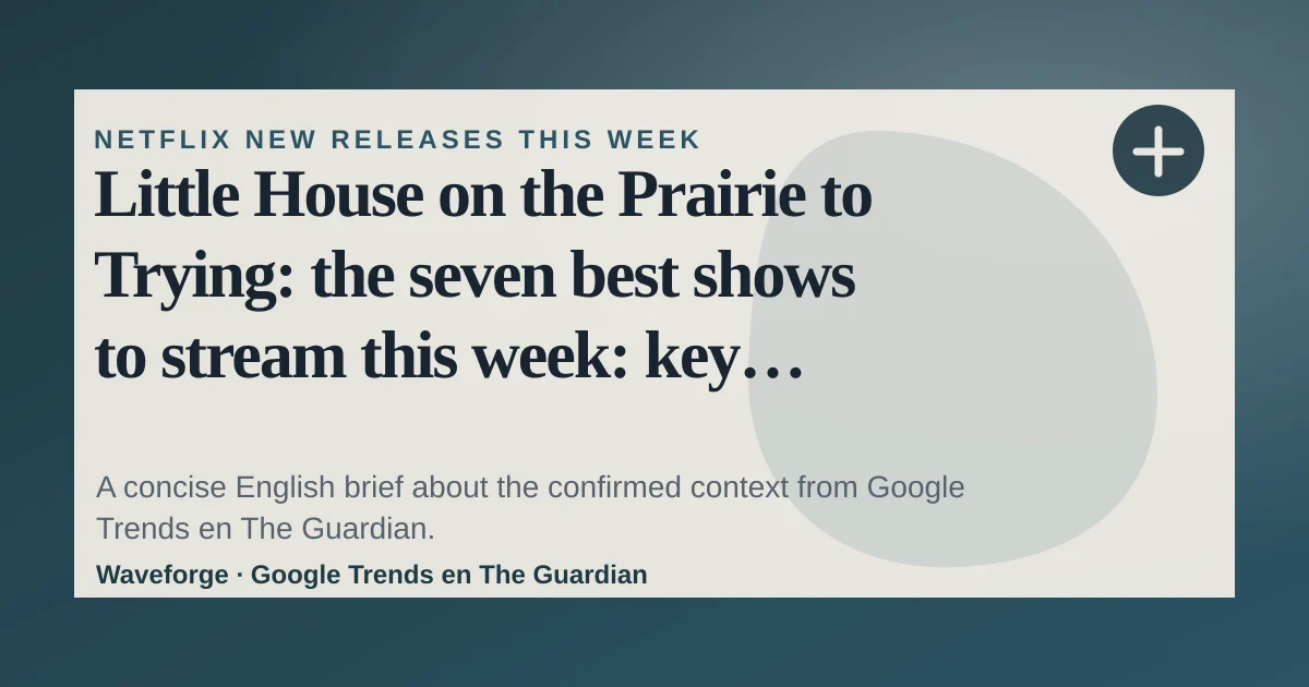 Little House on the Prairie to Trying: the seven best shows to stream this week: key context — source-led trend brief illustration