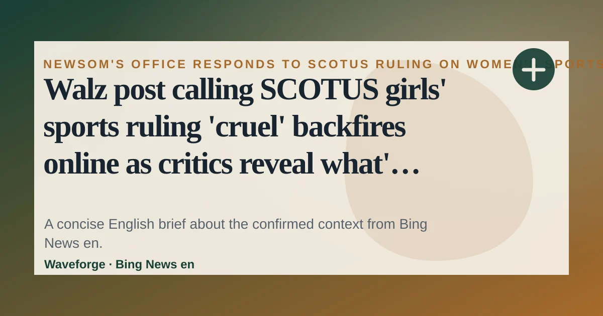 Walz post calling SCOTUS girls' sports ruling 'cruel' backfires online as critics reveal what's even crueler: key context — source-led trend brief illustration