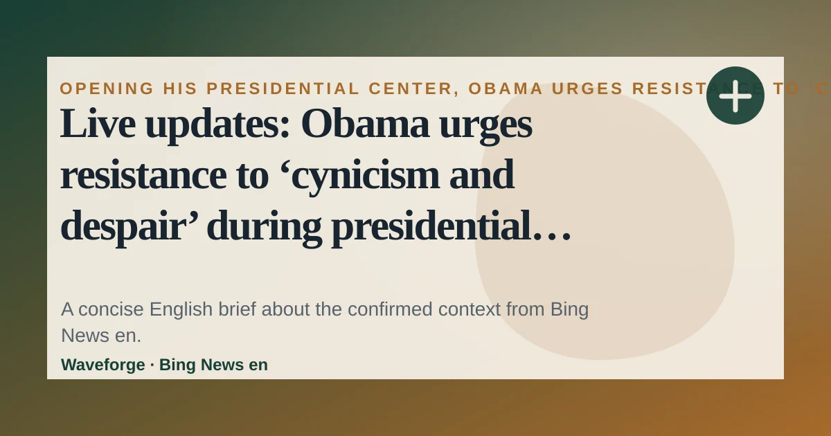 Live updates: Obama urges resistance to ‘cynicism and despair’ during presidential center opening ceremony | CNN Politics: key context — source-led trend brief illustration