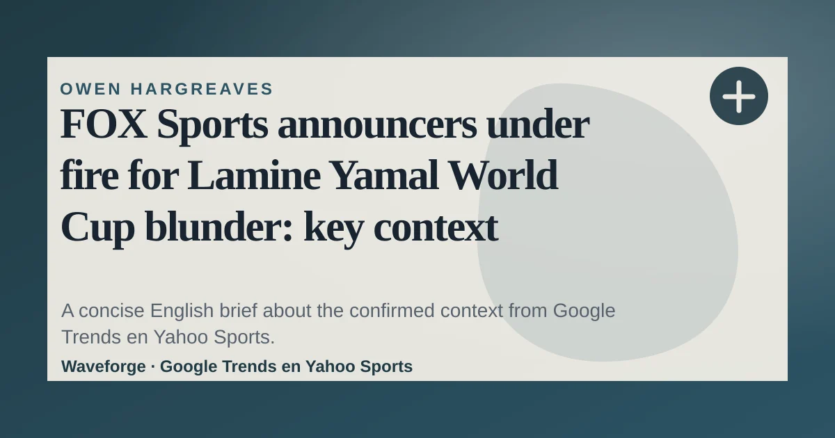 FOX Sports announcers under fire for Lamine Yamal World Cup blunder: key context — source-led trend brief illustration