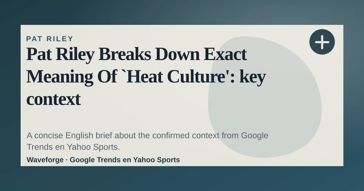 Pat Riley Breaks Down Exact Meaning Of `Heat Culture': key context — source-led trend brief illustration