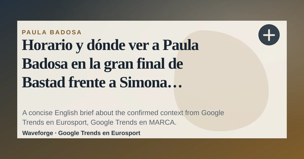 Horario y dónde ver a Paula Badosa en la gran final de Bastad frente a Simona Waltert: key context — source-led trend brief illustration