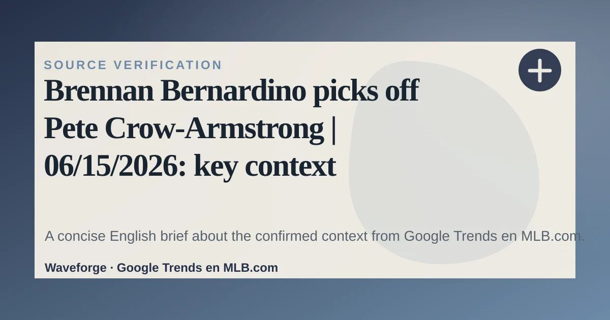 Brennan Bernardino picks off Pete Crow-Armstrong | 06/15/2026: key context — source-led trend brief illustration