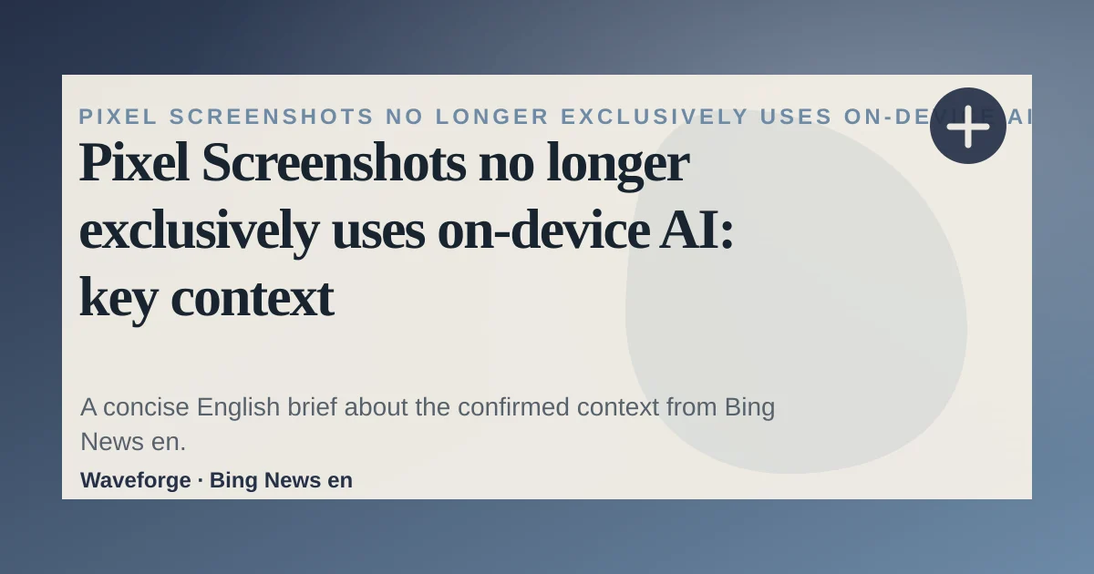 Pixel Screenshots no longer exclusively uses on-device AI: key context — source-led trend brief illustration
