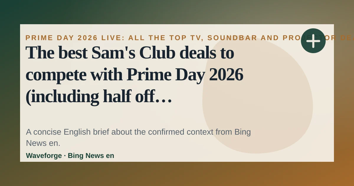 The best Sam's Club deals to compete with Prime Day 2026 (including half off membership): key context — source-led trend brief illustration