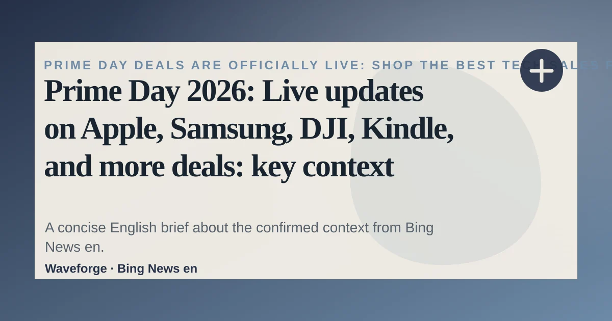 Prime Day 2026: Live updates on Apple, Samsung, DJI, Kindle, and more deals: key context — source-led trend brief illustration