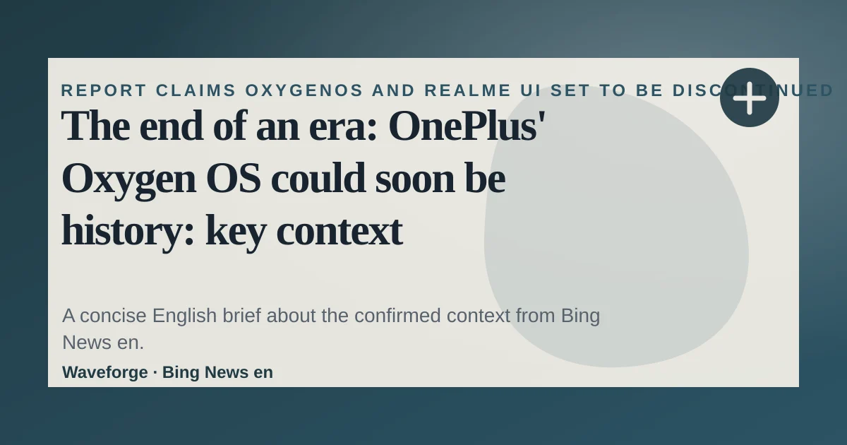 The end of an era: OnePlus' Oxygen OS could soon be history: key context — source-led trend brief illustration