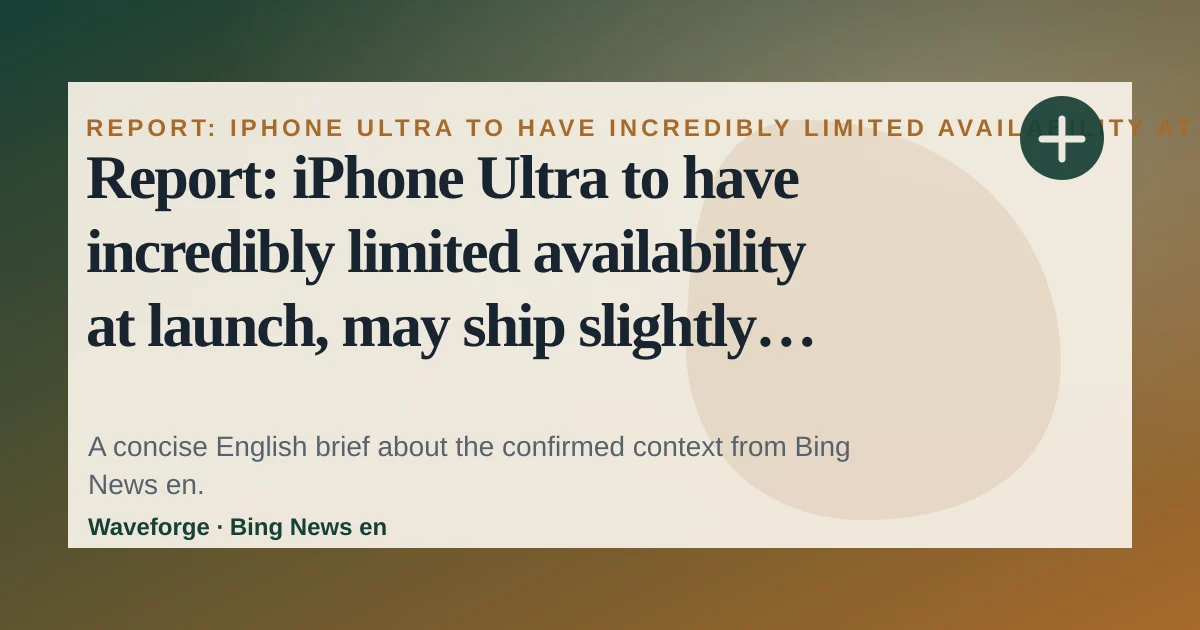 Report: iPhone Ultra to have incredibly limited availability at launch, may ship slightly later - 9to5Mac: key context — source-led trend brief illustration
