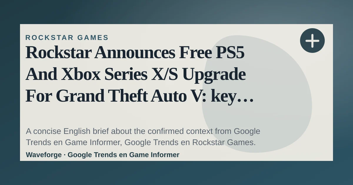 Rockstar Announces Free PS5 And Xbox Series X/S Upgrade For Grand Theft Auto V: key context — source-led trend brief illustration