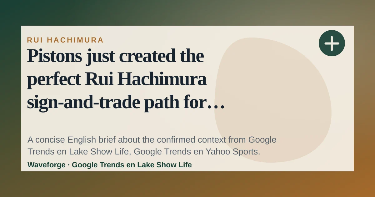 Pistons just created the perfect Rui Hachimura sign-and-trade path for Lakers: key context — source-led trend brief illustration