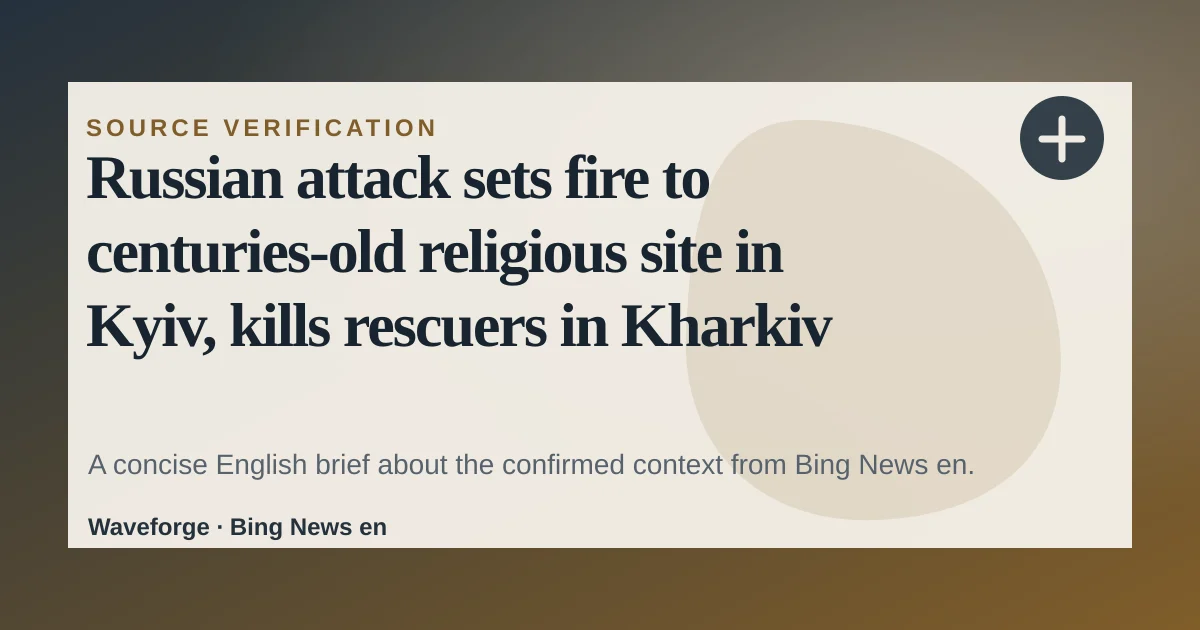 Russian attack sets fire to centuries-old religious site in Kyiv, kills rescuers in Kharkiv | CBC News: key context — source-led trend brief illustration