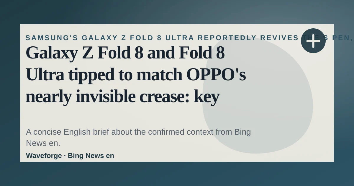 Galaxy Z Fold 8 and Fold 8 Ultra tipped to match OPPO's nearly invisible crease: key context — source-led trend brief illustration