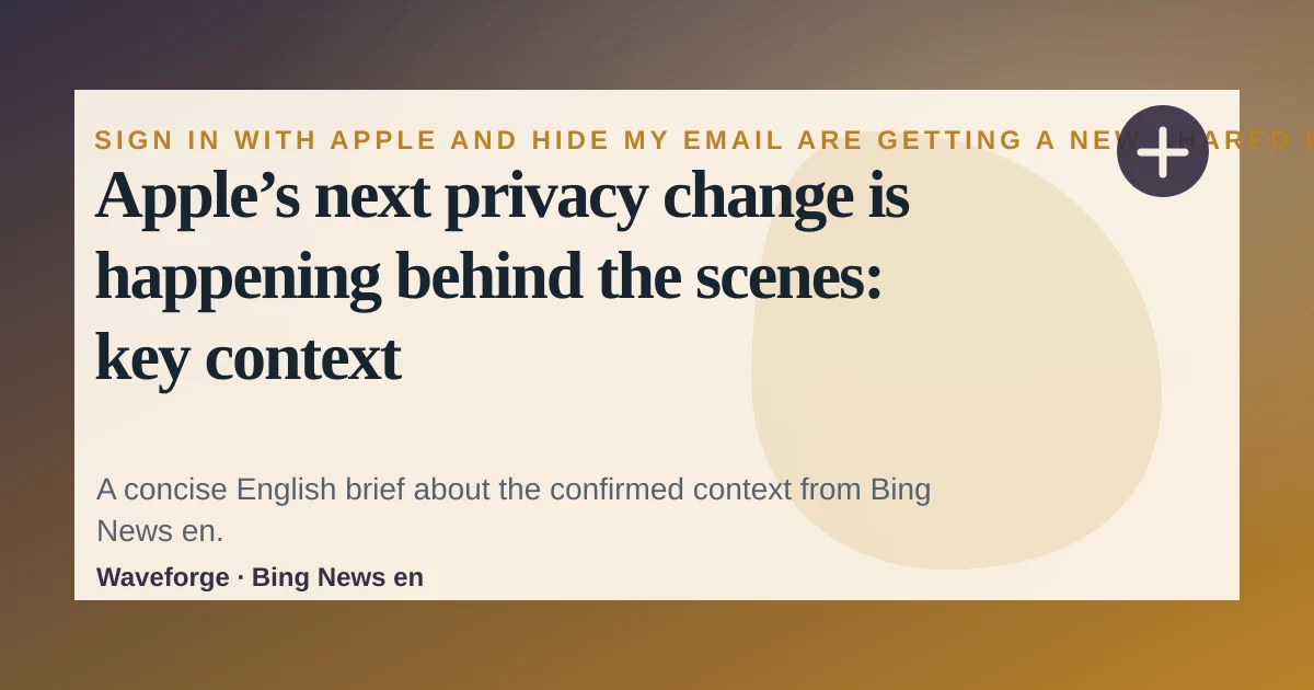 Apple’s next privacy change is happening behind the scenes: key context — source-led trend brief illustration